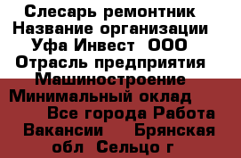 Слесарь-ремонтник › Название организации ­ Уфа-Инвест, ООО › Отрасль предприятия ­ Машиностроение › Минимальный оклад ­ 48 000 - Все города Работа » Вакансии   . Брянская обл.,Сельцо г.